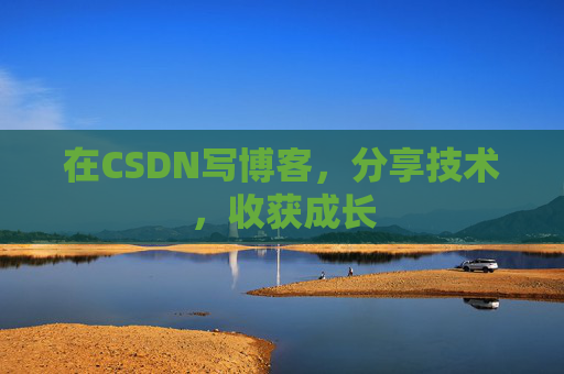 在CSDN写博客，分享技术，收获成长