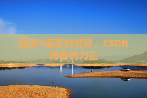 探索C语言的世界，CSDN博客的力量